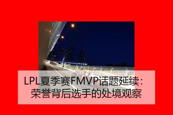 LPL夏季赛FMVP话题延续：荣誉背后选手的处境观察